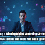 Building a Winning Digital Marketing Strategy for 2025: Trends and Tools You Can’t Ignore